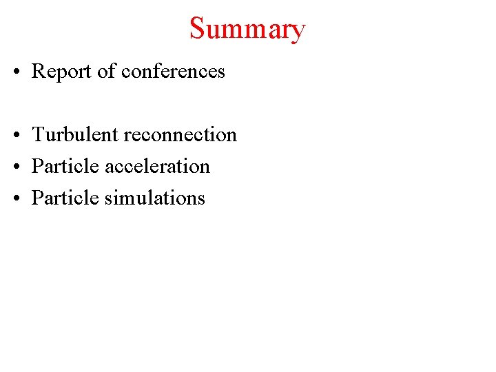 Summary • Report of conferences • Turbulent reconnection • Particle acceleration • Particle simulations