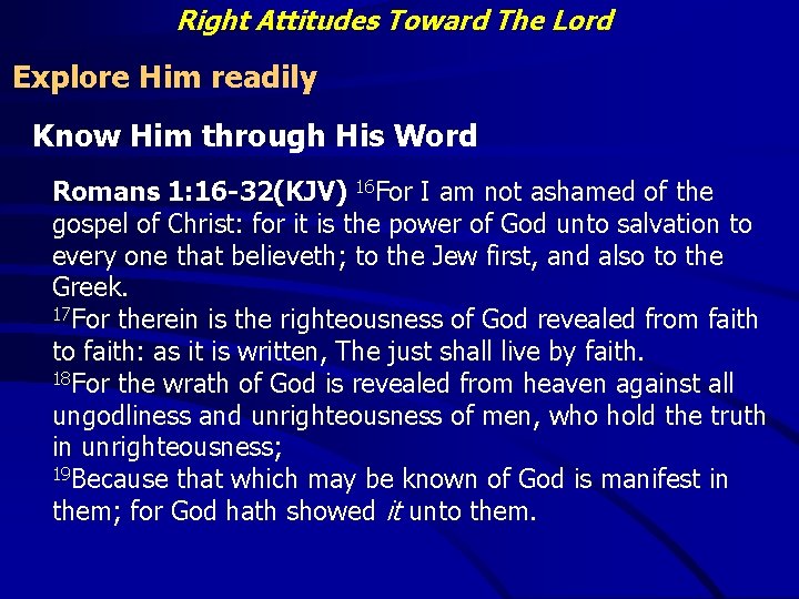 Right Attitudes Toward The Lord Explore Him readily Know Him through His Word Romans