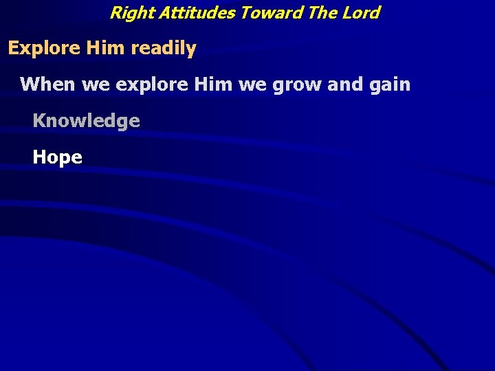 Right Attitudes Toward The Lord Explore Him readily When we explore Him we grow