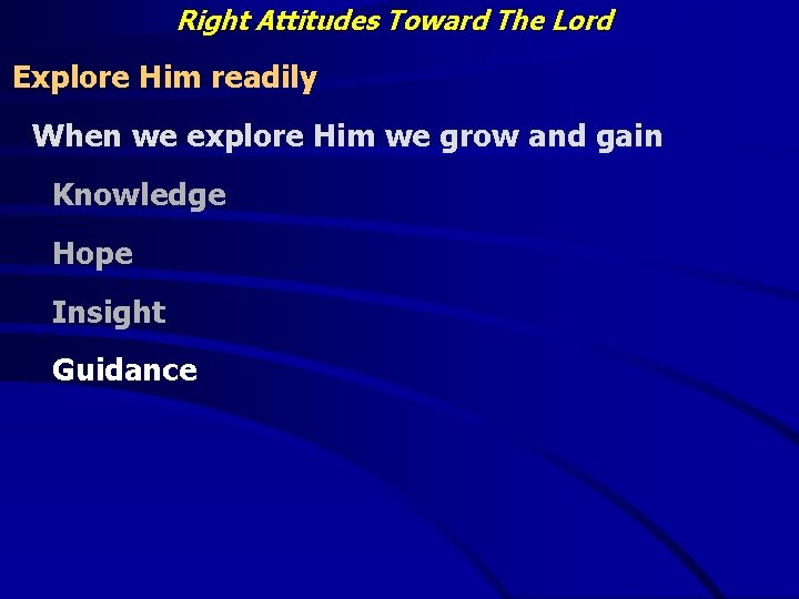 Right Attitudes Toward The Lord Explore Him readily When we explore Him we grow