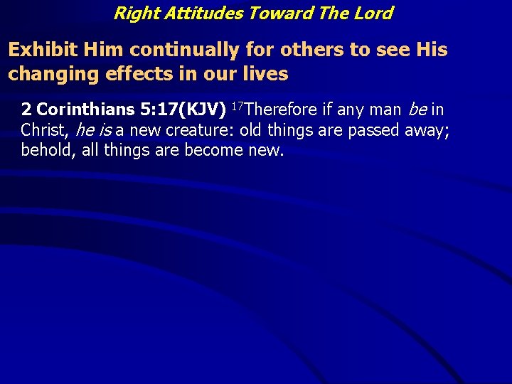 Right Attitudes Toward The Lord Exhibit Him continually for others to see His changing