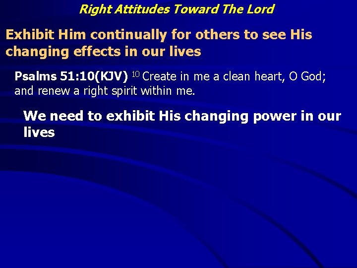 Right Attitudes Toward The Lord Exhibit Him continually for others to see His changing