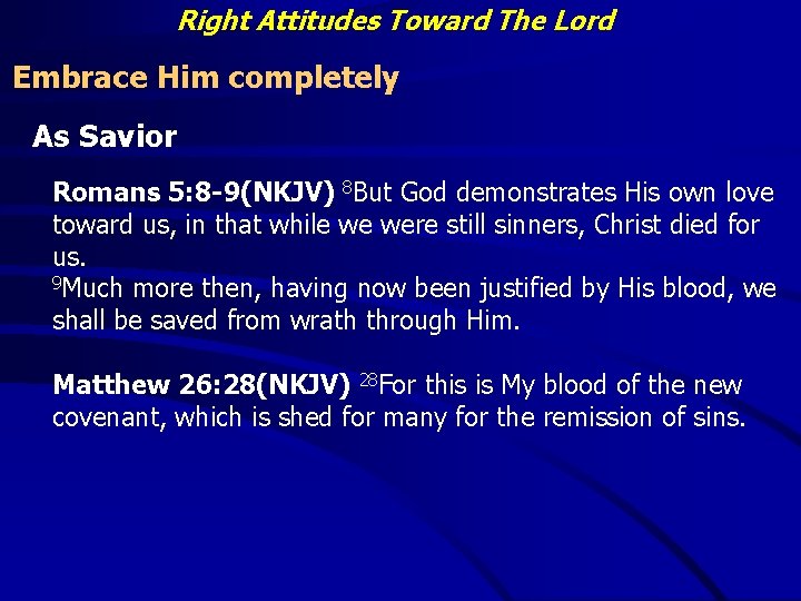 Right Attitudes Toward The Lord Embrace Him completely As Savior Romans 5: 8 -9(NKJV)