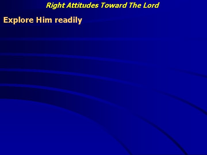 Right Attitudes Toward The Lord Explore Him readily 