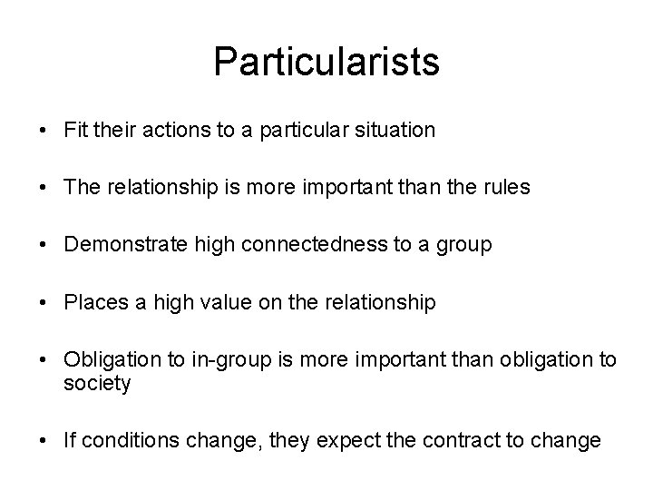 Particularists • Fit their actions to a particular situation • The relationship is more
