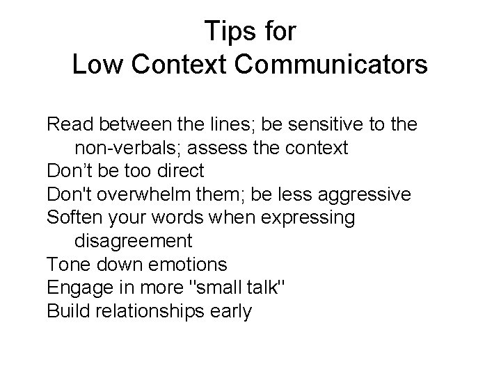 Tips for Low Context Communicators Read between the lines; be sensitive to the non-verbals;