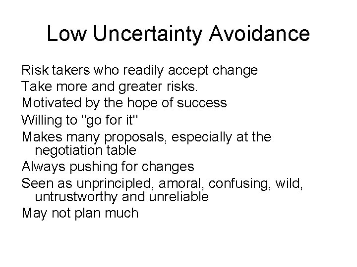 Low Uncertainty Avoidance Risk takers who readily accept change Take more and greater risks.