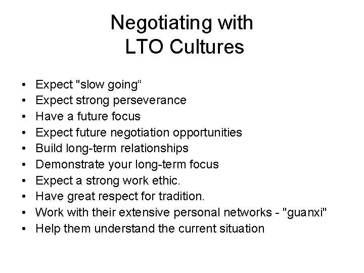 Negotiating with LTO Cultures • • • Expect "slow going“ Expect strong perseverance Have