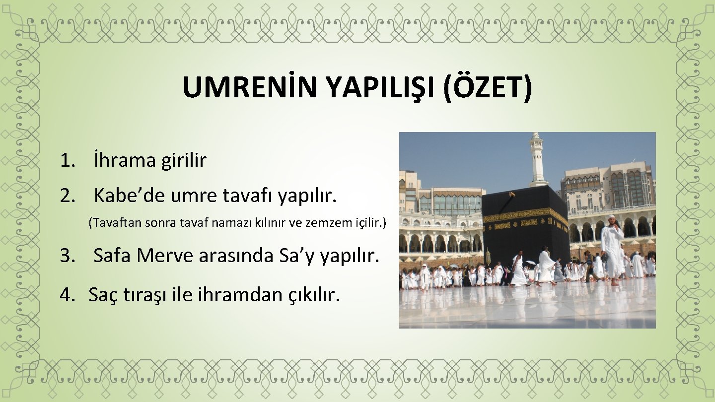 UMRENİN YAPILIŞI (ÖZET) 1. İhrama girilir 2. Kabe’de umre tavafı yapılır. (Tavaftan sonra tavaf