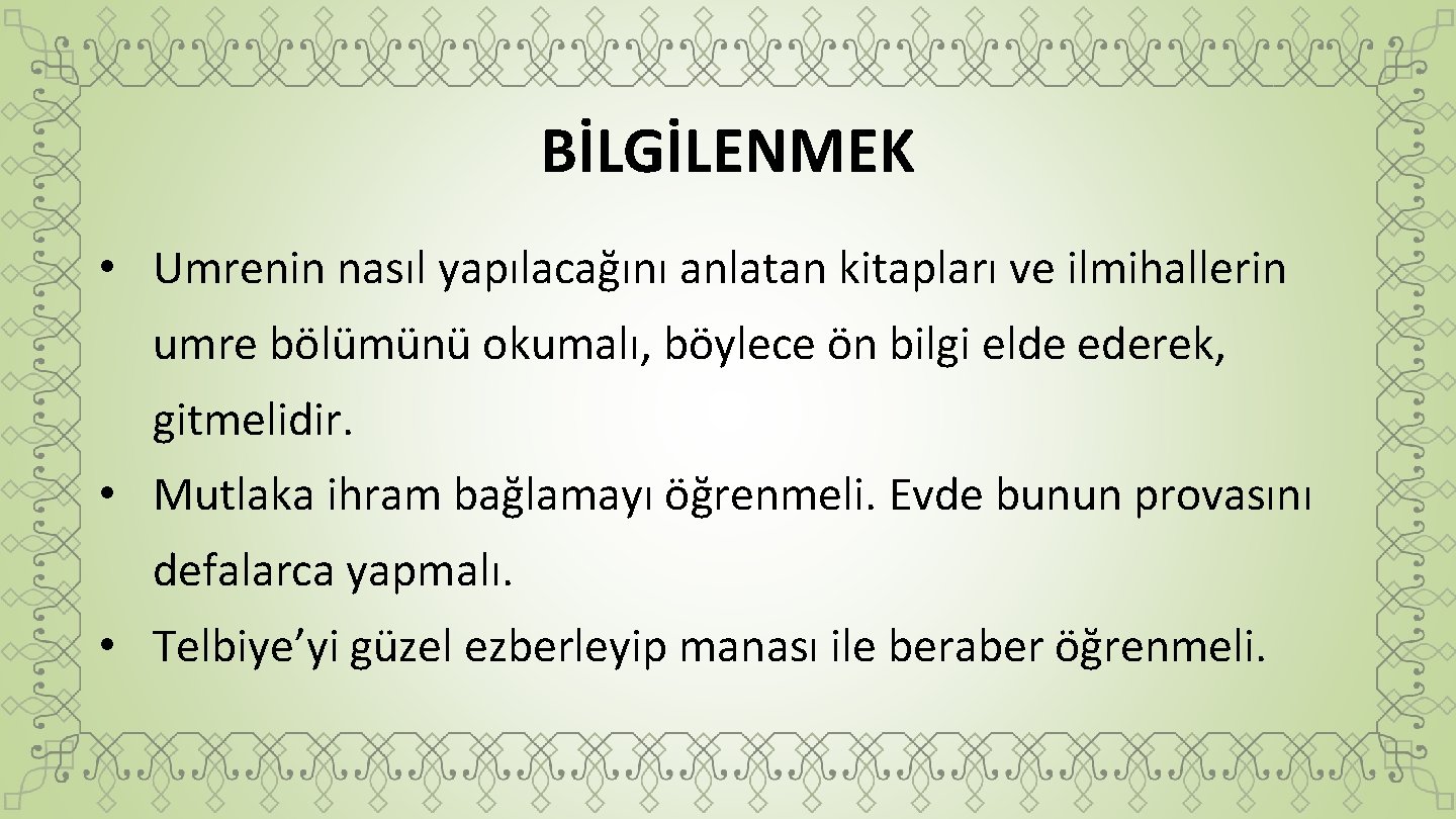 BİLGİLENMEK • Umrenin nasıl yapılacağını anlatan kitapları ve ilmihallerin umre bölümünü okumalı, böylece ön