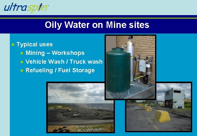 Oily Water on Mine sites ● Typical uses ● Mining – Workshops ● Vehicle Oily Water on Mine sites ● Typical uses ● Mining – Workshops ● Vehicle