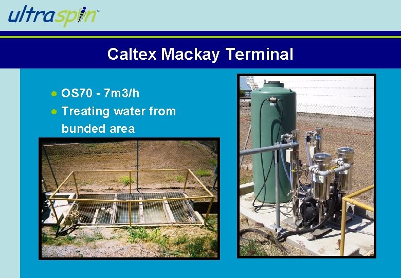 Caltex Mackay Terminal ● OS 70 - 7 m 3/h ● Treating water from Caltex Mackay Terminal ● OS 70 - 7 m 3/h ● Treating water from