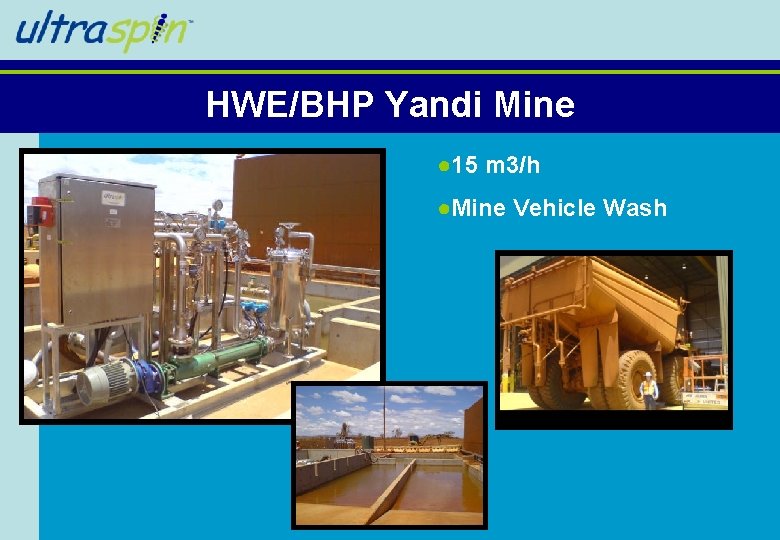 HWE/BHP Yandi Mine ● 15 m 3/h ●Mine Vehicle Wash HWE/BHP Yandi Mine ● 15 m 3/h ●Mine Vehicle Wash