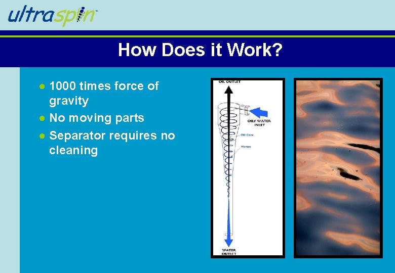 How Does it Work? ● 1000 times force of gravity ● No moving parts How Does it Work? ● 1000 times force of gravity ● No moving parts