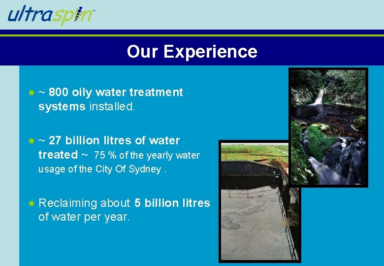 Our Experience ● ~ 800 oily water treatment systems installed. ● ~ 27 billion Our Experience ● ~ 800 oily water treatment systems installed. ● ~ 27 billion