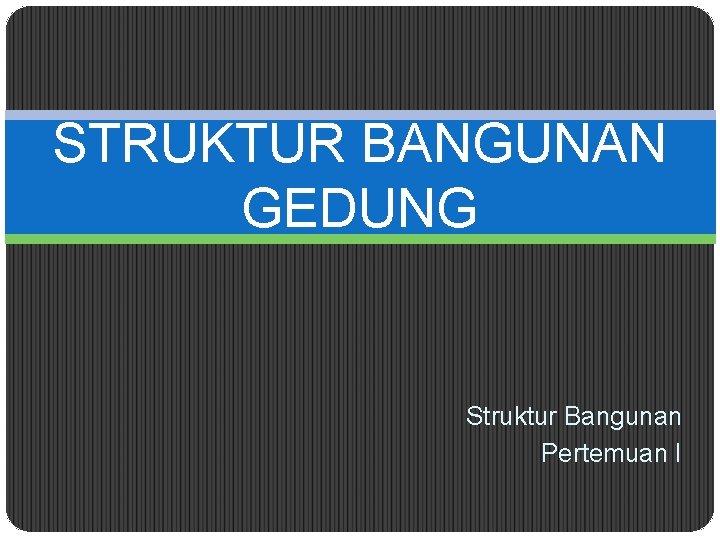 STRUKTUR BANGUNAN GEDUNG Struktur Bangunan Pertemuan I 