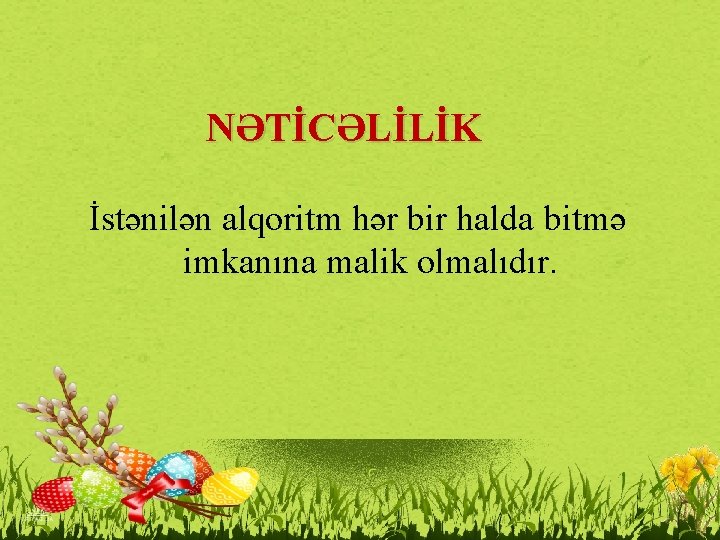 NƏTİCƏLİLİK İstənilən alqoritm hər bir halda bitmə imkanına malik olmalıdır. 