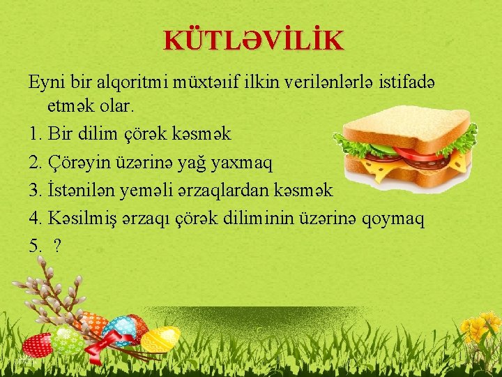 KÜTLƏVİLİK Eyni bir alqoritmi müxtəıif ilkin verilənlərlə istifadə etmək olar. 1. Bir dilim çörək