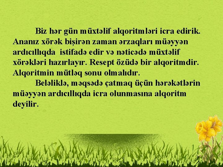 Biz hər gün müxtəlif alqoritmləri icra edirik. Ananız xörək bişirən zaman ərzaqları müəyyən ardıcıllıqda