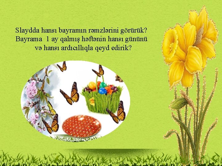 Slaydda hansı bayramın rəmzlərini görürük? Bayrama 1 ay qalmış həftənin hansı gününü və hansı