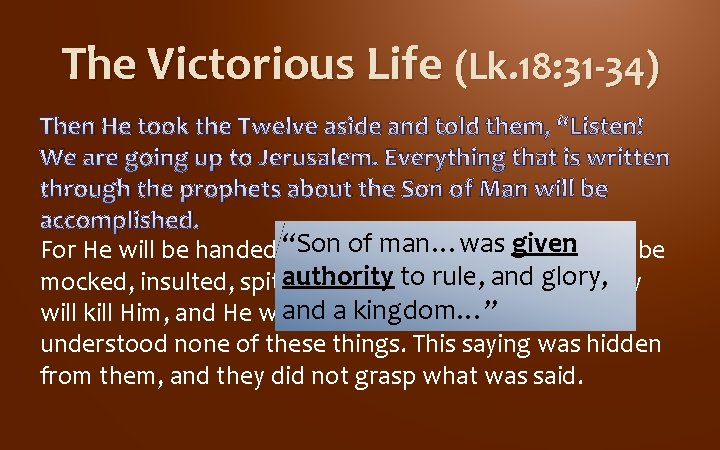 The Victorious Life (Lk. 18: 31 -34) Then He took the Twelve aside and The Victorious Life (Lk. 18: 31 -34) Then He took the Twelve aside and