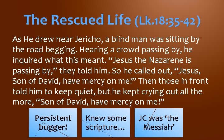 The Rescued Life (Lk. 18: 35 -42) As He drew near Jericho, a blind The Rescued Life (Lk. 18: 35 -42) As He drew near Jericho, a blind
