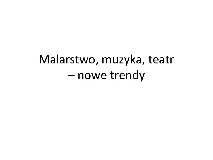 Malarstwo, muzyka, teatr – nowe trendy 