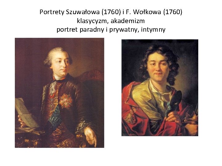 Portrety Szuwałowa (1760) i F. Wołkowa (1760) klasycyzm, akademizm portret paradny i prywatny, intymny