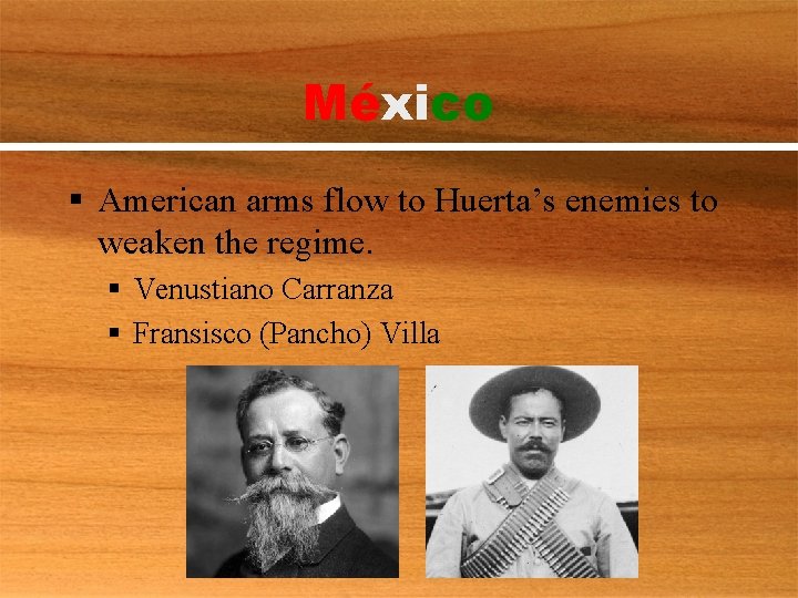 México § American arms flow to Huerta’s enemies to weaken the regime. § Venustiano