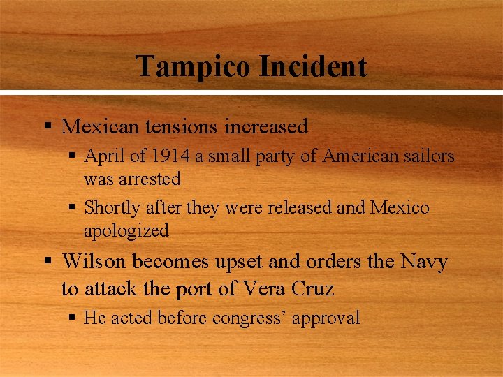 Tampico Incident § Mexican tensions increased § April of 1914 a small party of