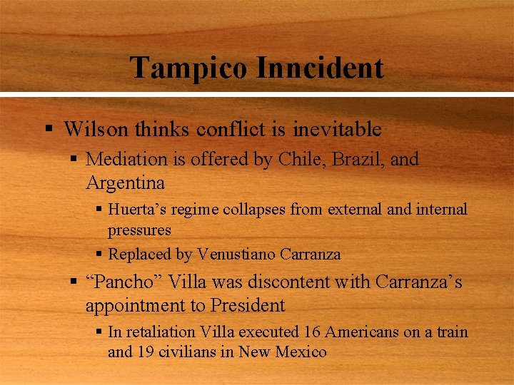 Tampico Inncident § Wilson thinks conflict is inevitable § Mediation is offered by Chile,