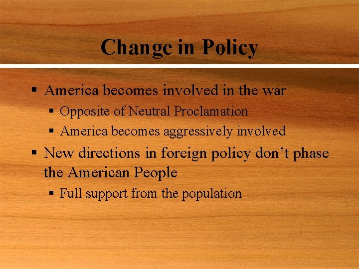 Change in Policy § America becomes involved in the war § Opposite of Neutral