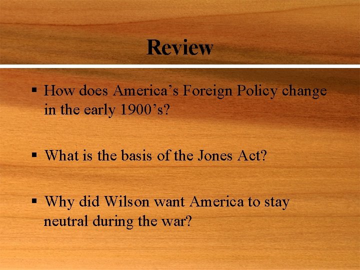 Review § How does America’s Foreign Policy change in the early 1900’s? § What