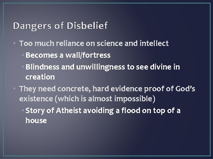 Dangers of Disbelief • Too much reliance on science and intellect • Becomes a