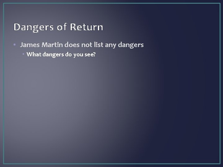 Dangers of Return • James Martin does not list any dangers • What dangers