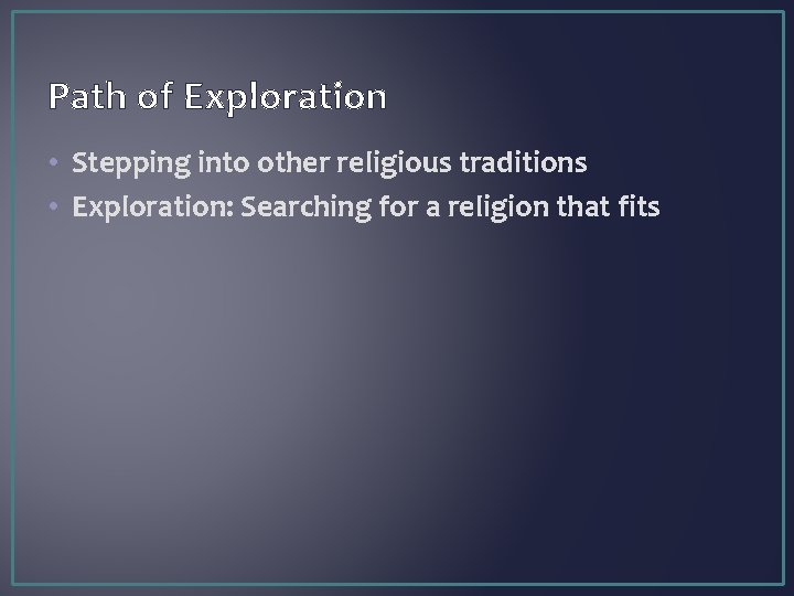 Path of Exploration • Stepping into other religious traditions • Exploration: Searching for a