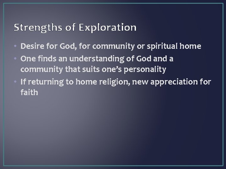 Strengths of Exploration • Desire for God, for community or spiritual home • One