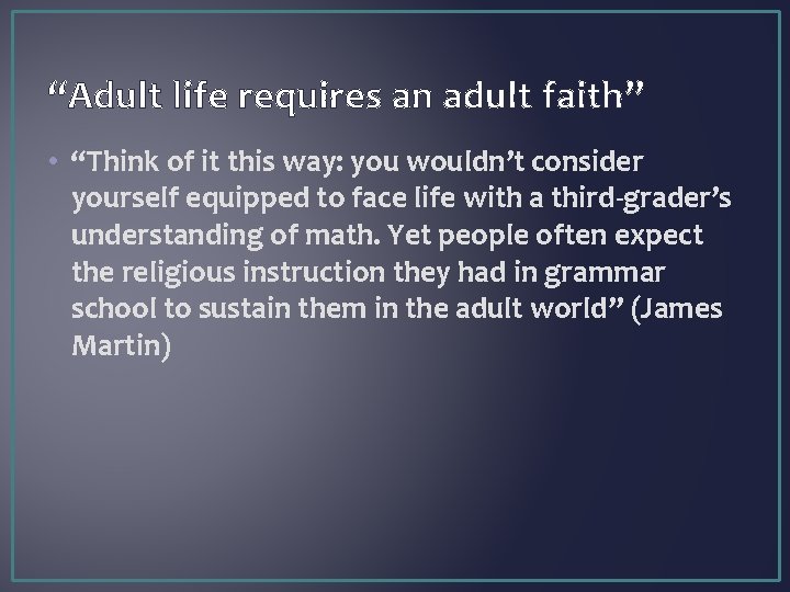 “Adult life requires an adult faith” • “Think of it this way: you wouldn’t