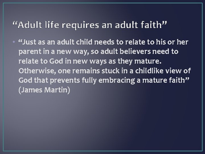 “Adult life requires an adult faith” • “Just as an adult child needs to