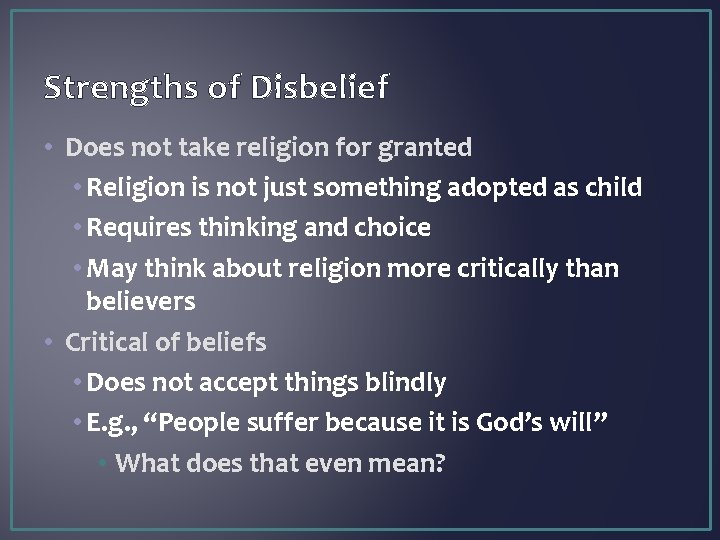 Strengths of Disbelief • Does not take religion for granted • Religion is not