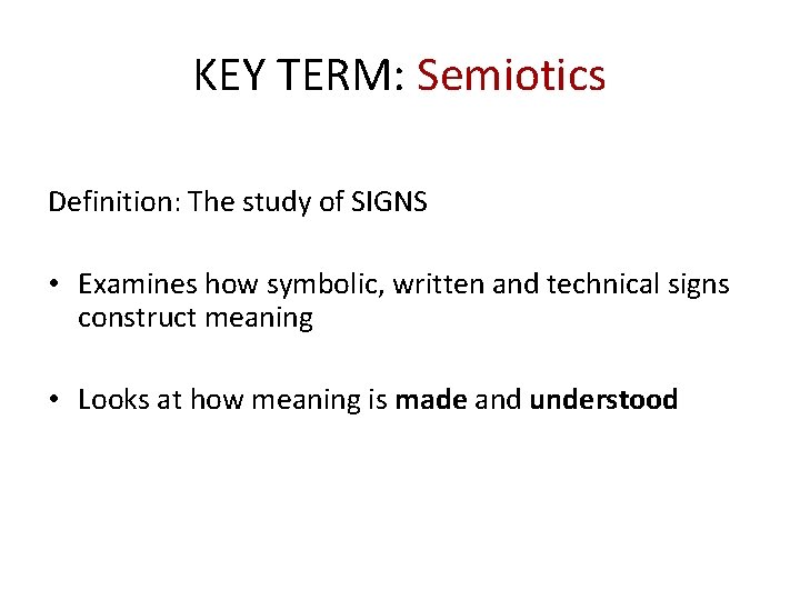 KEY TERM: Semiotics Definition: The study of SIGNS • Examines how symbolic, written and KEY TERM: Semiotics Definition: The study of SIGNS • Examines how symbolic, written and