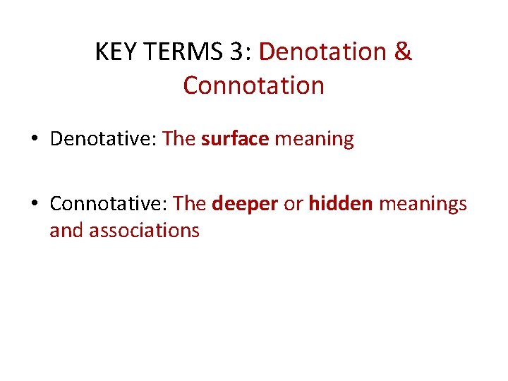 KEY TERMS 3: Denotation & Connotation • Denotative: The surface meaning • Connotative: The KEY TERMS 3: Denotation & Connotation • Denotative: The surface meaning • Connotative: The