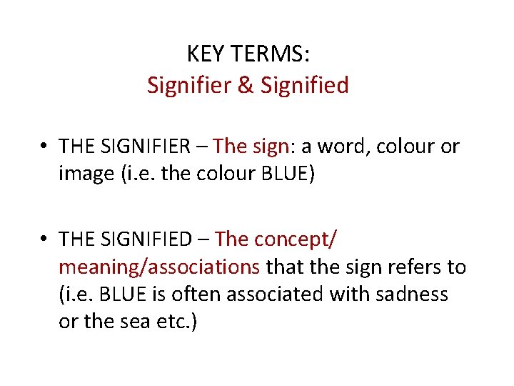 KEY TERMS: Signifier & Signified • THE SIGNIFIER – The sign: a word, colour KEY TERMS: Signifier & Signified • THE SIGNIFIER – The sign: a word, colour