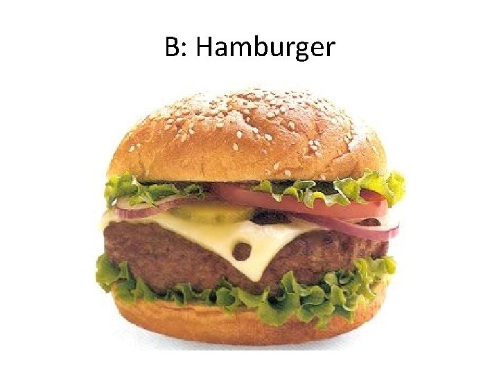 B: Hamburger B: Hamburger