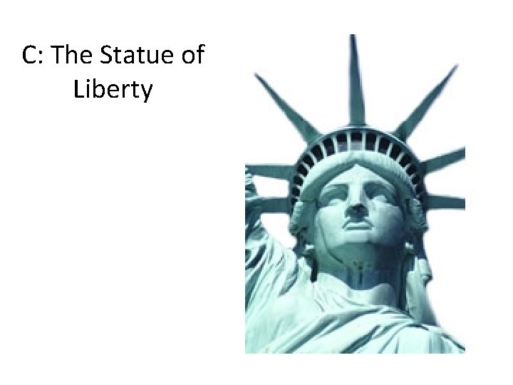 C: The Statue of Liberty C: The Statue of Liberty
