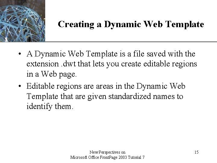 XP Creating a Dynamic Web Template • A Dynamic Web Template is a file