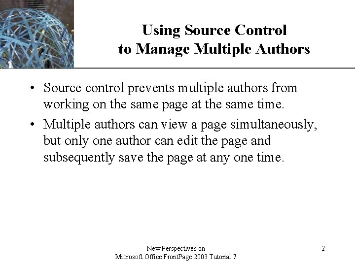 Using Source Control to Manage Multiple Authors XP • Source control prevents multiple authors