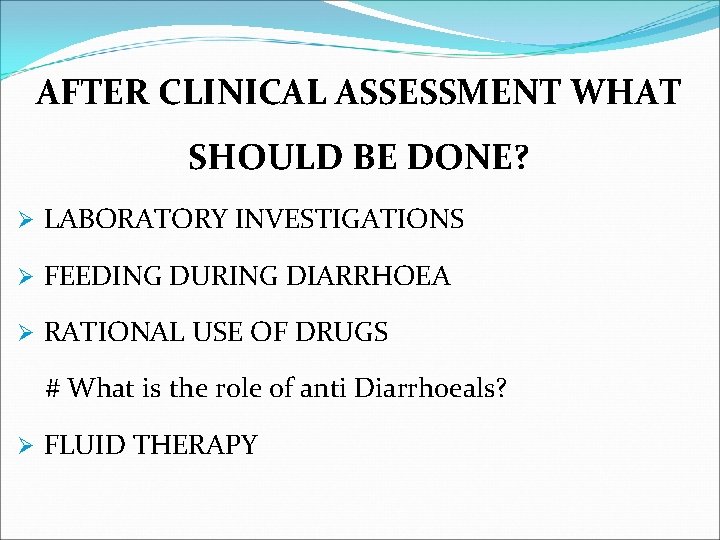 AFTER CLINICAL ASSESSMENT WHAT SHOULD BE DONE? Ø LABORATORY INVESTIGATIONS Ø FEEDING DURING DIARRHOEA