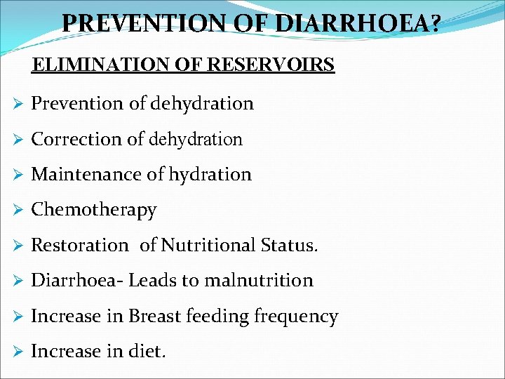 PREVENTION OF DIARRHOEA? ELIMINATION OF RESERVOIRS Ø Prevention of dehydration Ø Correction of dehydration