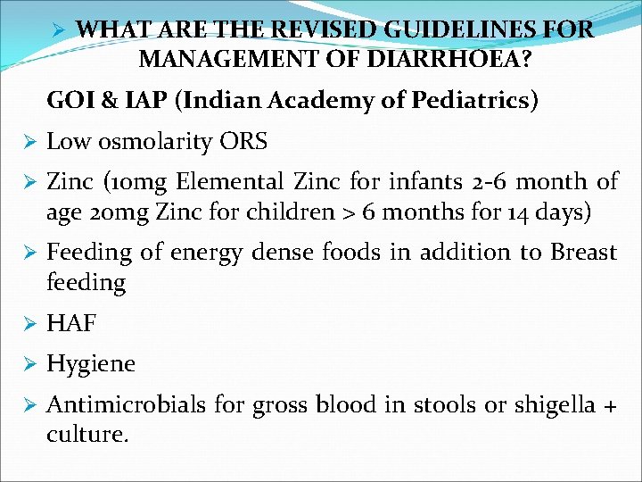 Ø WHAT ARE THE REVISED GUIDELINES FOR MANAGEMENT OF DIARRHOEA? GOI & IAP (Indian